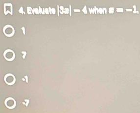 Evaluate |3æ| - 4 when x=-1,
1
7
7