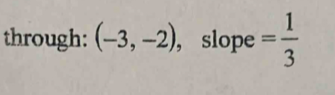 through: (-3,-2) , slope = 1/3 