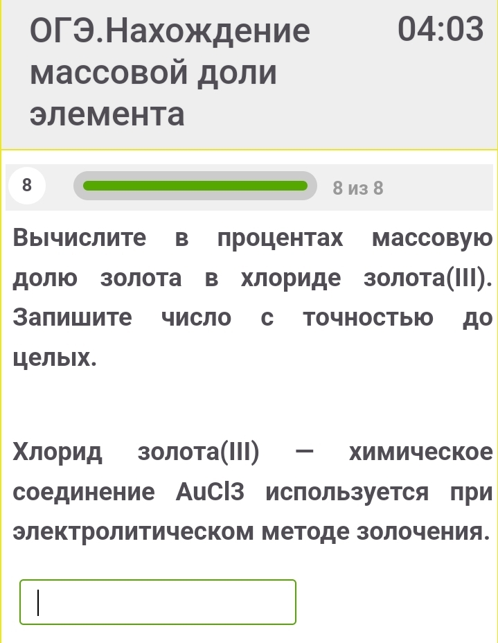 OгЭ.Нахождение 04:03
массовой доли 
элеmehta 
8 8 и3 8 
Вычислите в процентах массовую 
долю золота в хлориде золота(ΙII). 
Запишите число с точносты до 
целыlх. 
Χлорид золота(ΙII) ー химическое 
соединение АuСlЗ используется при 
электролитическом методе золочения.