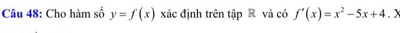 Cho hàm số y=f(x) xác định trên tập R và có f'(x)=x^2-5x+4. X