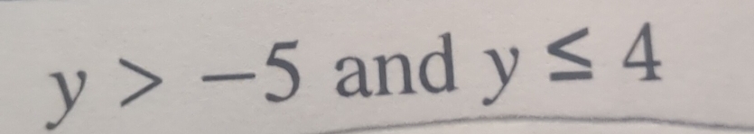 y>-5 and y≤ 4