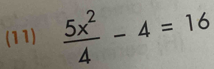 (11)  5x^2/4 -4=16