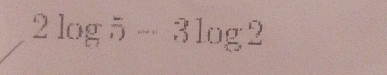 2log 5-3log 2