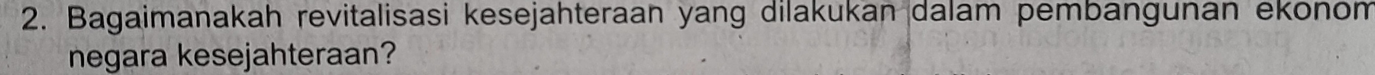 Bagaimanakah revitalisasi kesejahteraan yang dilakukan dalam pembangunan ekonom 
negara kesejahteraan?
