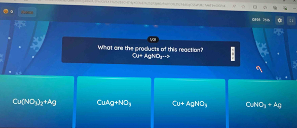 KW9X1%252B5CH7HyXCOoE%252F3jHGz5w9D%252F4dJqCS5WUFp7A6TBwOGPxK
Bongs 0898 7616
1/21
What are the products of this reaction?
Cu+AgNO_3to
Cu(NO_3)_2+Ag CuAg+NO_3 Cu+AgNO_3 CuNO_3+Ag