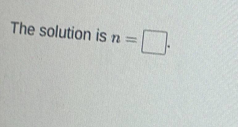 The solution is n=□.