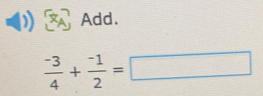 Add.
 (-3)/4 + (-1)/2 =□