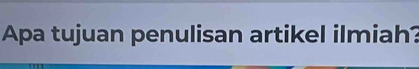 Apa tujuan penulisan artikel ilmiah?