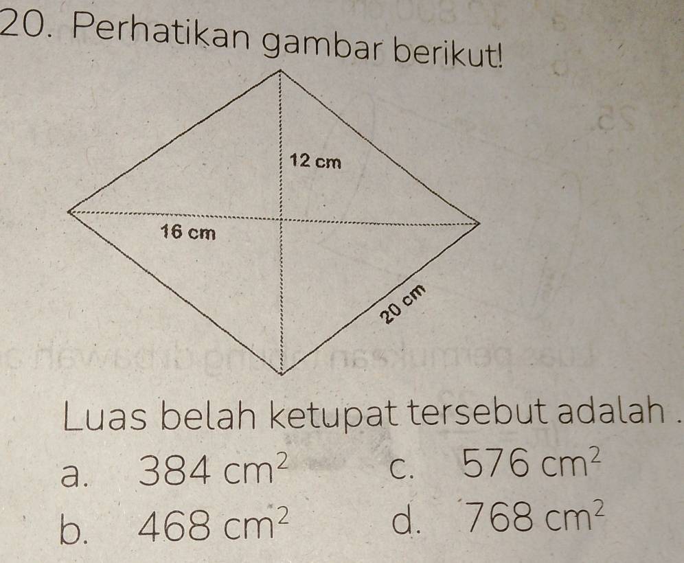 Perhatikan gambar berikut!
Luas belah ketupat tersebut adalah .
a. 384cm^2 C. 576cm^2
b. 468cm^2
d. 768cm^2