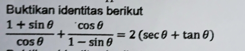 Buktikan identitas berikut
 (1+sin θ )/cos θ  + cos θ /1-sin θ  =2(sec θ +tan θ )