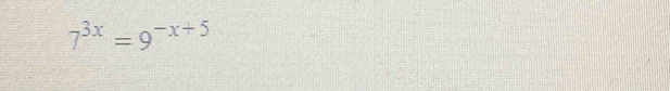 7^(3x)=9^(-x+5)