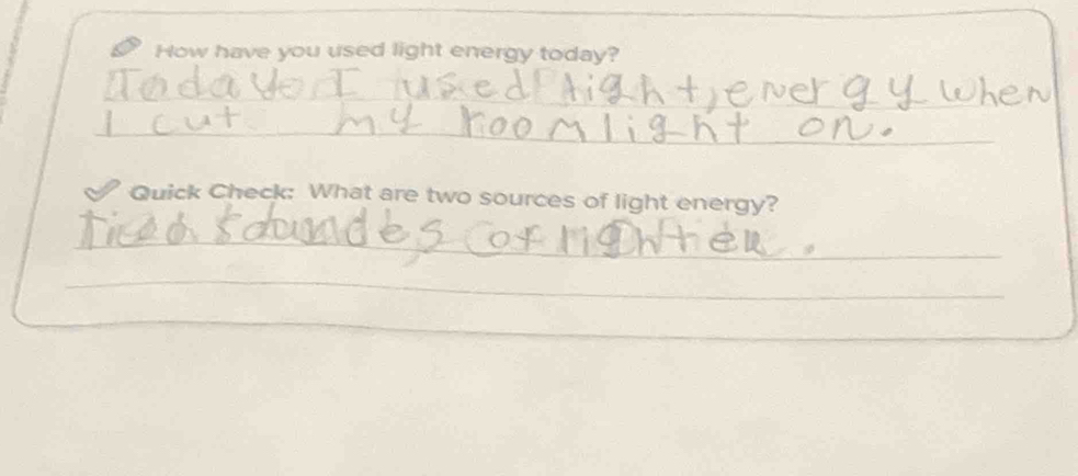 How have you used light energy today? 
_ 
_ 
a Quick Check: What are two sources of light energy? 
_ 
_