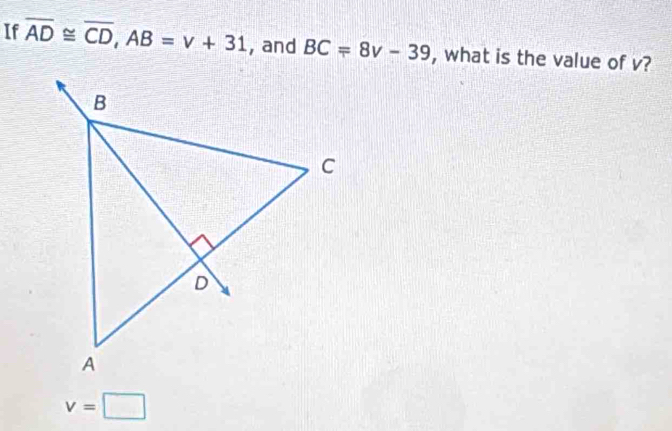 If overline AD≌ overline CD, AB=v+31 , and BC=8v-39 , what is the value of v?
v=□