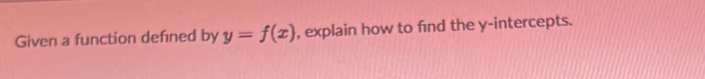 Given a function defined by y=f(x) , explain how to find the y-intercepts.