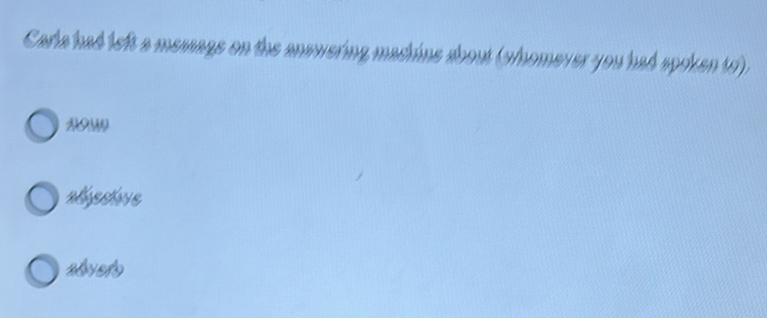 Carla had left a message on the answering machine about (whomever you had spoken tr).
N0M
abestve
abvet