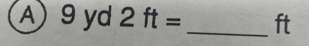 A 9 yd 2ft=
_ ft