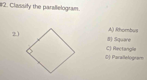 #2. Classify the parallelogram.
2.)
A) Rhombus
B) Square
C) Rectangle
D) Parallelogram