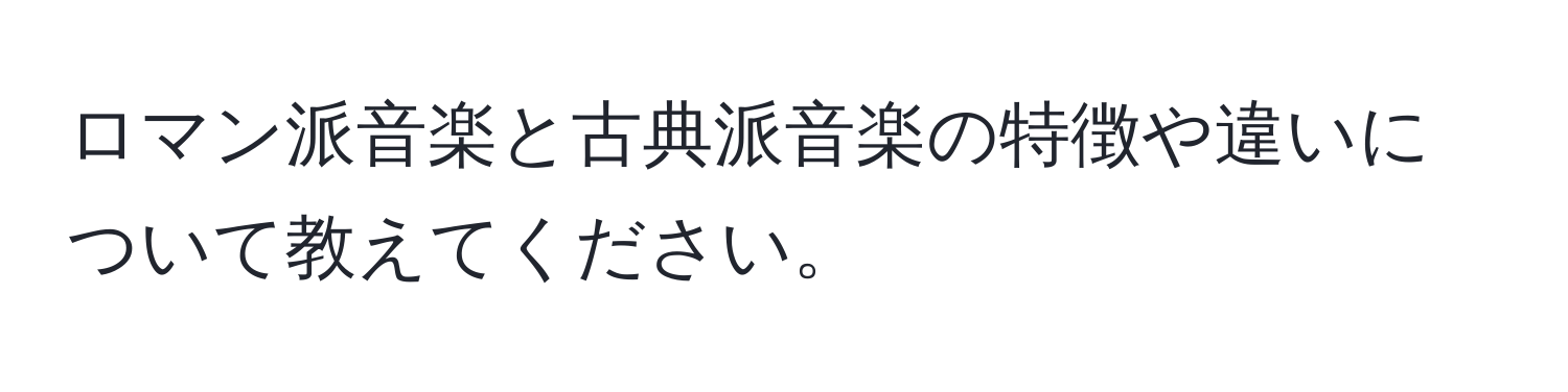 ロマン派音楽と古典派音楽の特徴や違いについて教えてください。