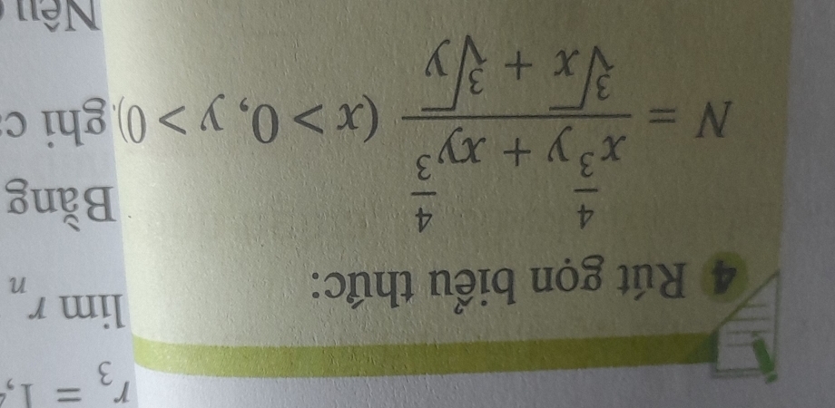 r_3=1, 
4 Rút gọn biểu thức:
limlimits r_n
Bằng
N=frac x^(frac 4)3y+xy^(frac 4)3sqrt[3](x)+sqrt[3](y)(x>0,y>0) ghi c
Nêu