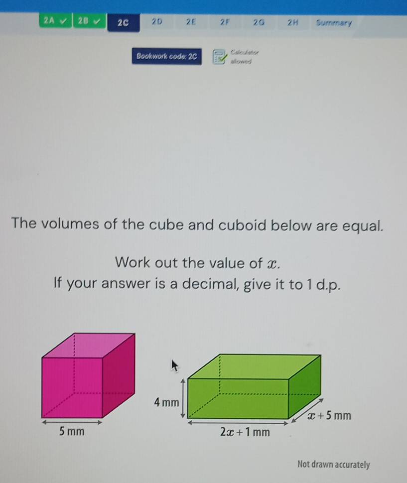 2A 28 2c 2D 2E 2F 20 2H Summary
Colesdaten
Bookwork code: 2C Moned
The volumes of the cube and cuboid below are equal.
Work out the value of x.
If your answer is a decimal, give it to 1 d.p.
Not drawn accurately