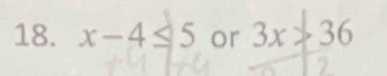 x-4≤ 5 or 3x+36