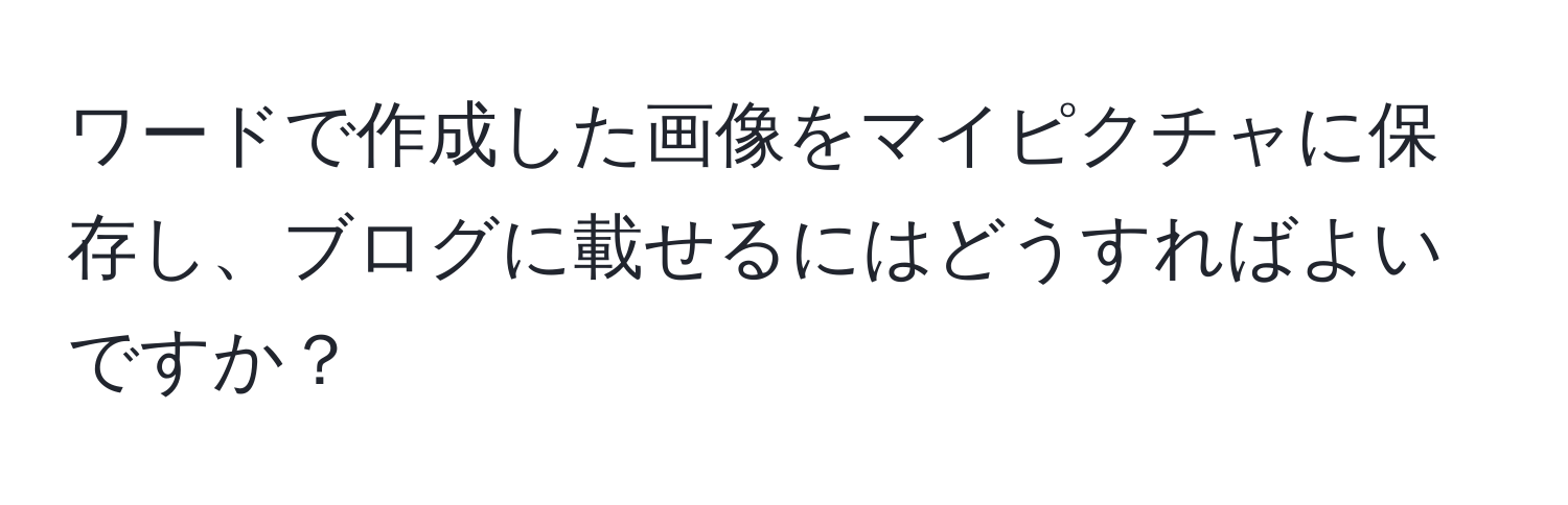 ワードで作成した画像をマイピクチャに保存し、ブログに載せるにはどうすればよいですか？