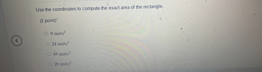 Use the coordinates to compute the exact area of the rectangle.
(1 point)"
9units^2
24units^2
48units^2
20units^2