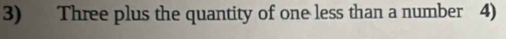 Three plus the quantity of one less than a number 4)