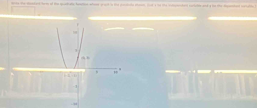 wute the standard form of the quadratic function whose graph is the parabola shown. (Let x be the independent variable and y be the dependent variable.)
- 10