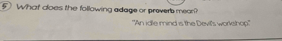 What does the following adage or proverb mean? 
‘'An idle mind is the Devil's workshop.”