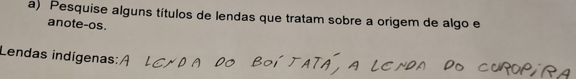 Pesquise alguns títulos de lendas que tratam sobre a origem de algo e 
anote-os. 
Lendas indígenas: