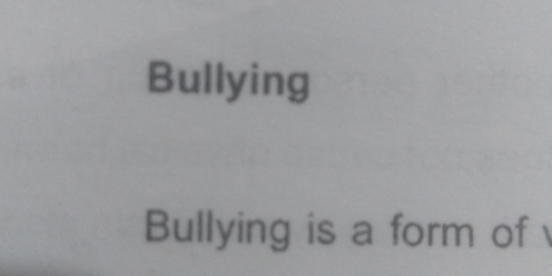 Bullying 
Bullying is a form of