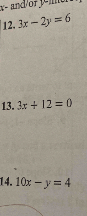 x - and/r y -me 
12. 3x-2y=6
13. 3x+12=0
14. 10x-y=4