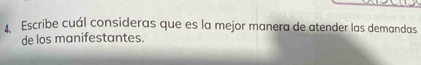 Escribe cuál consideras que es la mejor manera de atender las demandas 
de los manifestantes.