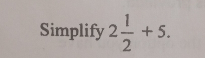 Simplify 2 1/2 +5.