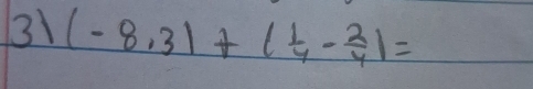 31 (-8,3)+( 1/4 - 2/4 )=