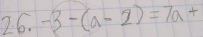 2.6 - -3-(a-2)=7a+