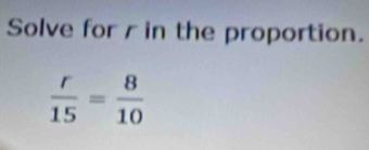 Solve for r in the proportion.
 r/15 = 8/10 