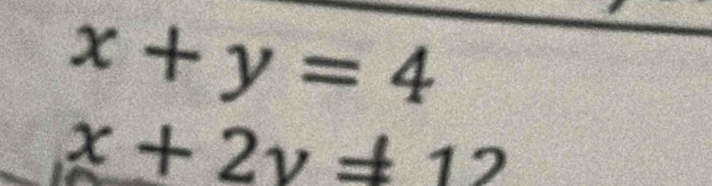 x+y=4
x+2y+12