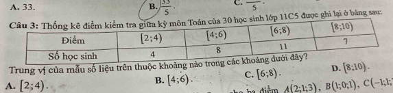 A. 33. B.  33/5 · C. frac 5·
nh lớp 11C5 được ghi lại ở bằng sau:
Trung vị của mẫu số liệu trên thuộc k
A. [2;4).
B. [4;6). C. [6;8). D. [8;10).
he điễm A(2;1;3),B(1;0;1),C(-1;1;