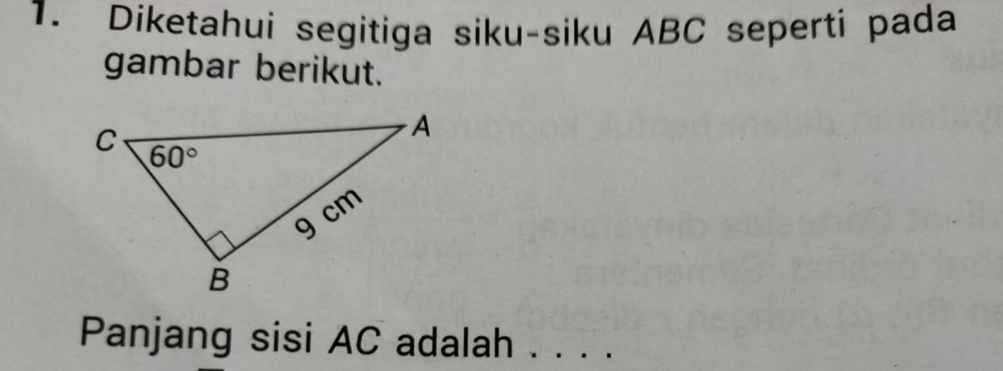 Diketahui segitiga siku-siku ABC seperti pada
gambar berikut.
Panjang sisi AC adalah . . . .