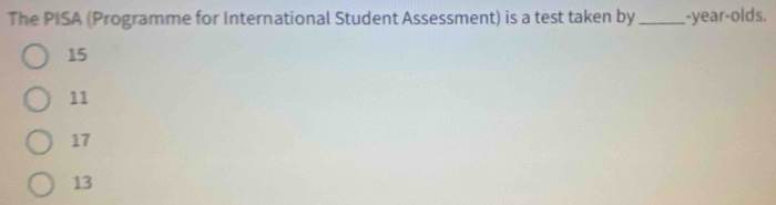 The PISA (Programme for International Student Assessment) is a test taken by_ -year-olds.
15
11
17
13