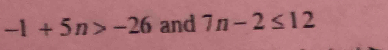 -1+5n>-26 and 7n-2≤ 12