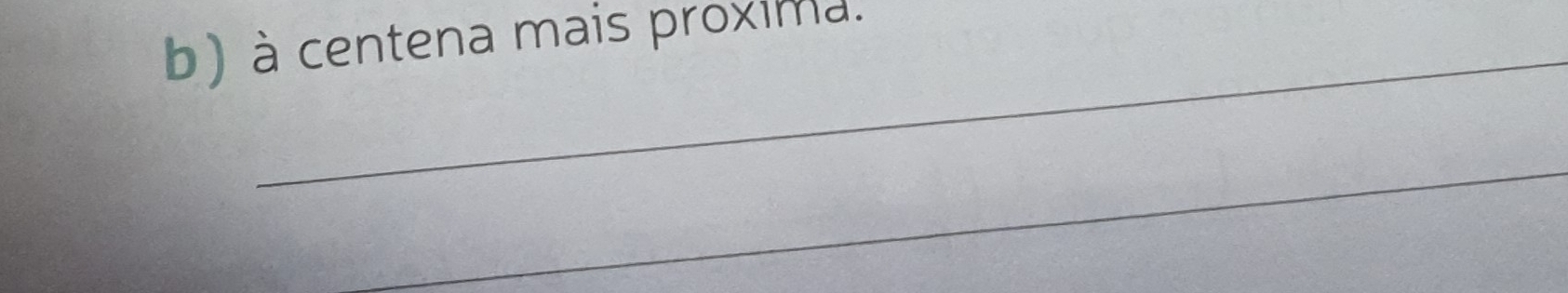 à centena mais proxima. 
_