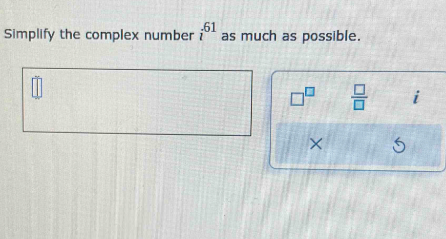 Simplify the complex number i^(61) as much as possible.
□^(□)  □ /□   i
×