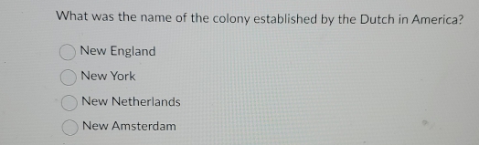 What was the name of the colony established by the Dutch in America?
New England
New York
New Netherlands
New Amsterdam