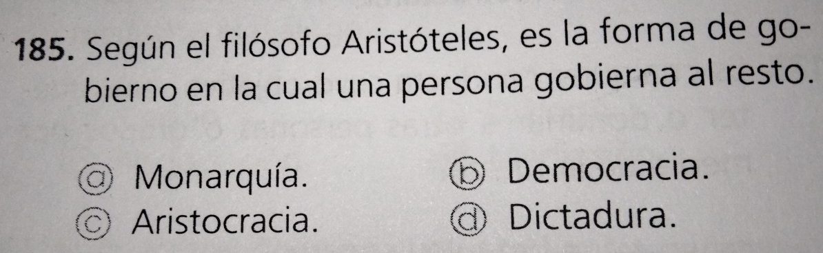 Según el filósofo Aristóteles, es la forma de go-
bierno en la cual una persona gobierna al resto.
a) Monarquía. ⑤ Democracia.
Aristocracia. ɑ Dictadura.