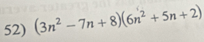 (3n^2-7n+8)(6n^2+5n+2)