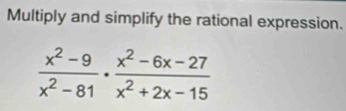 Multiply and simplify the rational expression.
 (x^2-9)/x^2-81 ·  (x^2-6x-27)/x^2+2x-15 