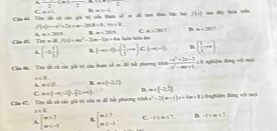 frac 2≤ beginarrayr S= 2endarray K
C m!= 1.
D. m≥ -3. 
Ca 4. Tn tử cả các gã tị của than 30=4k tm thức bậc hai f(x)sundey y thèn mǎn
f(a)=-a^2+2a+m-3ln 8<0</tex>, t≥ 8.
A. m>2019. B m<2019</tex>. C m>2017. D. m<2017</tex>. 
On 6. Tim=5)f(z)=m^2-2m-()x+4m Iuãn luãn âm
A (-2 1/3 ). B. (-∈fty ,-1)∪ ( 1/3 ,+∈fty ),C. (-∈fty ,-1). D. ( 1/3 ,+∈fty ). 
Cin 6. Tm t cả các gi trị của dam shat bm bàt phương trình  (-x^2+2x-5)/x^2-mx+1  S0 nghiệm đảng với mội
t∈ R
A m∈ Q.
B. m∈ (-2,2).
C n∈ (-∈fty ,-2]∪ [2,+∈fty ).
D. m∈ [-2,2]. 
Cn C. Tm tấ cả các gi trị cùa m đề bắt phương trình x^2-2(m-1)x+4m+8≥ Ô nghiệm đùng với mại
x∈ R
A beginarrayl m>7 m B. beginbmatrix m≥ 7 m≤ -1endbmatrix C -1≤ m≤ 7. D. -1 .